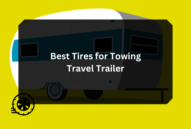 Best Tires for Towing Travel Trailer