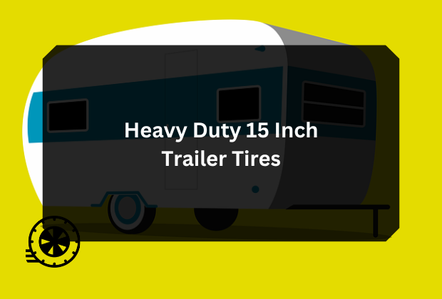 Heavy Duty 15 Inch Trailer Tires