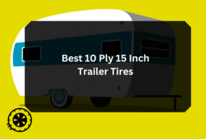 Best 10 Ply 15 Inch Trailer Tires